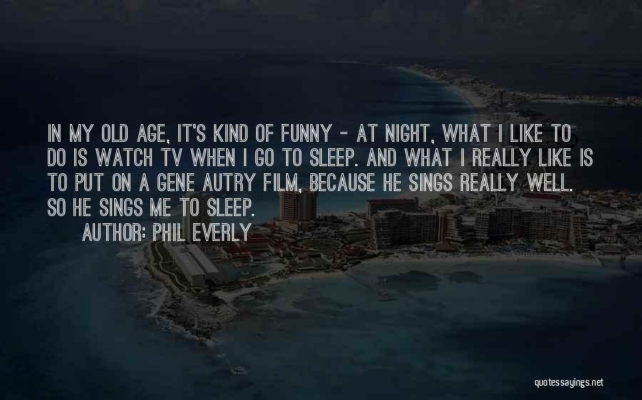 Old Age Funny Quotes By Phil Everly