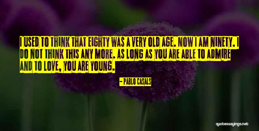 Old Age Life Quotes By Pablo Casals Old Age Life Quotes By Pablo Casals