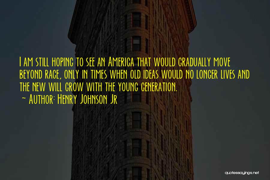 Old And New Generation Quotes By Henry Johnson Jr