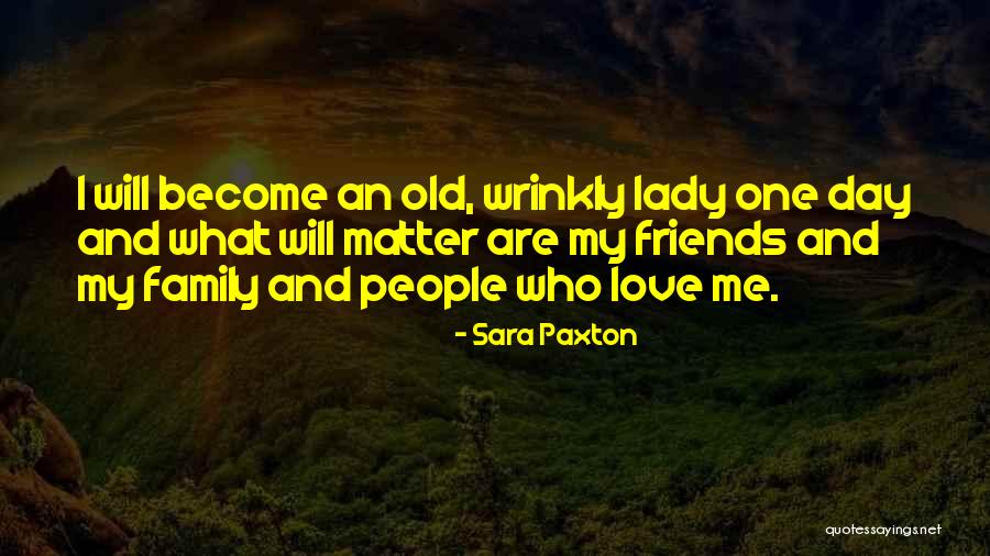 Old And Wrinkly Quotes By Sara Paxton Old And Wrinkly Quotes By Sara Paxton