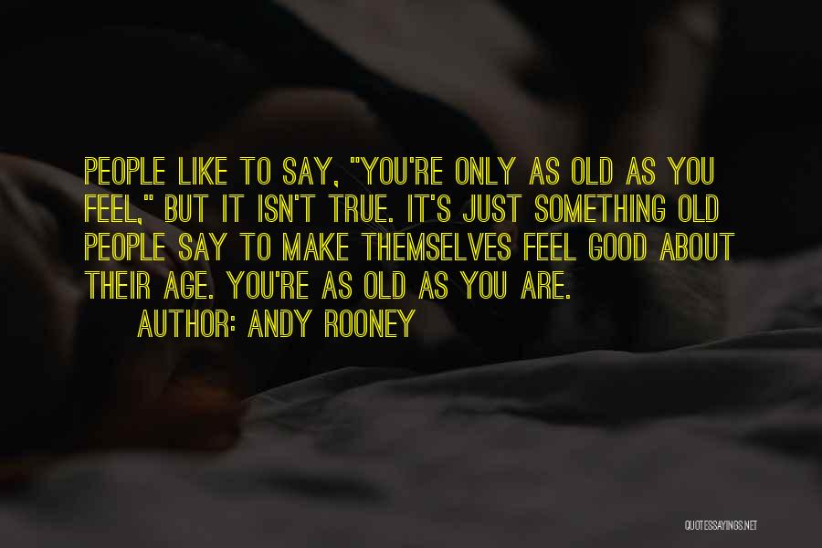 Old As You Feel Quotes By Andy Rooney