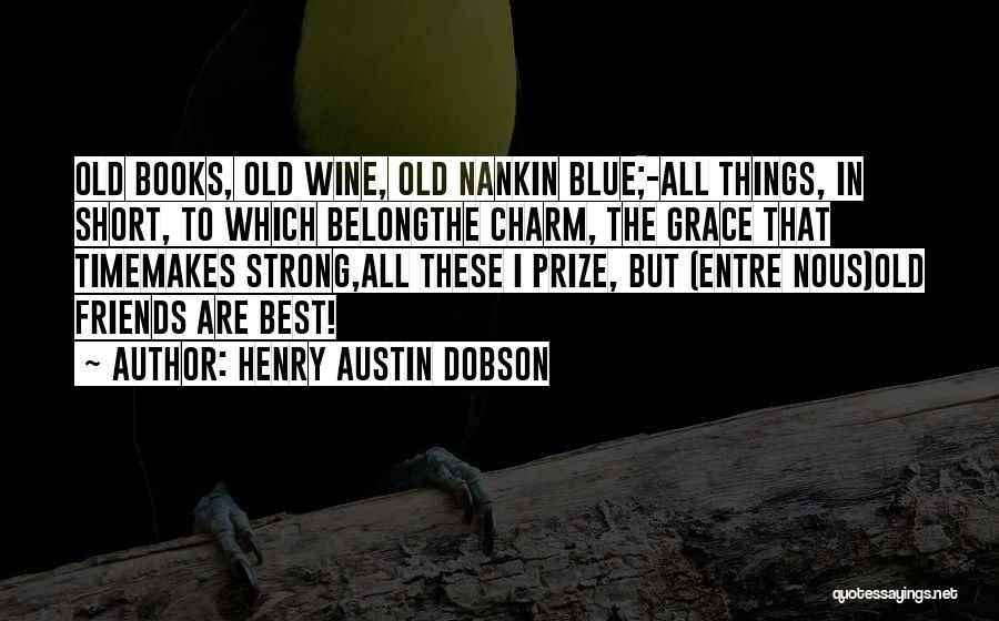Old Best Friends Quotes By Henry Austin Dobson