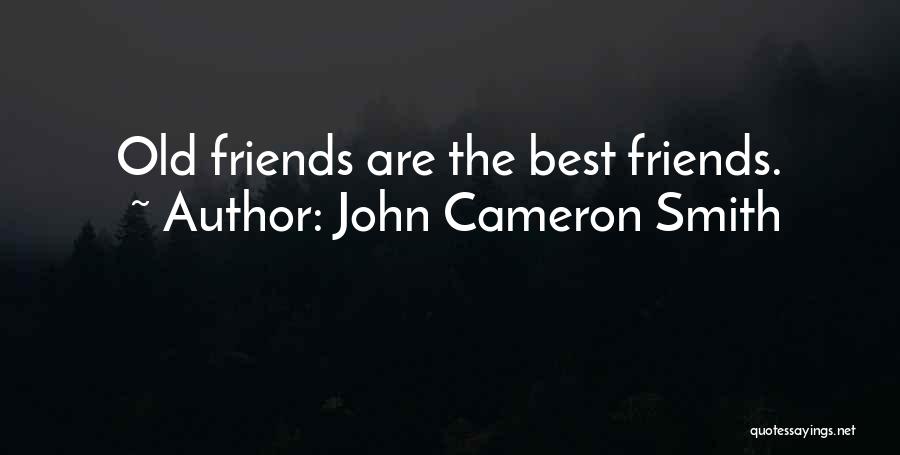 Old Best Friends Quotes By John Cameron Smith