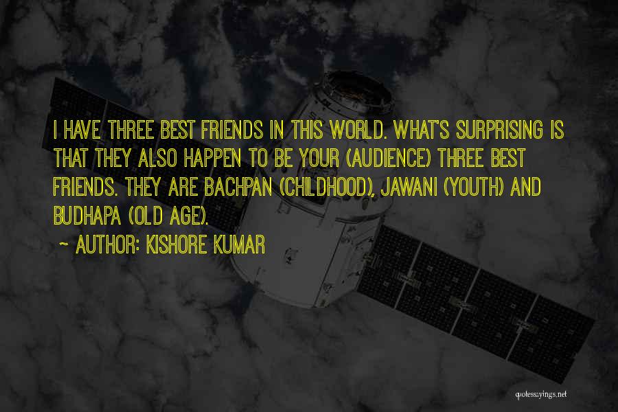 Old Best Friends Quotes By Kishore Kumar