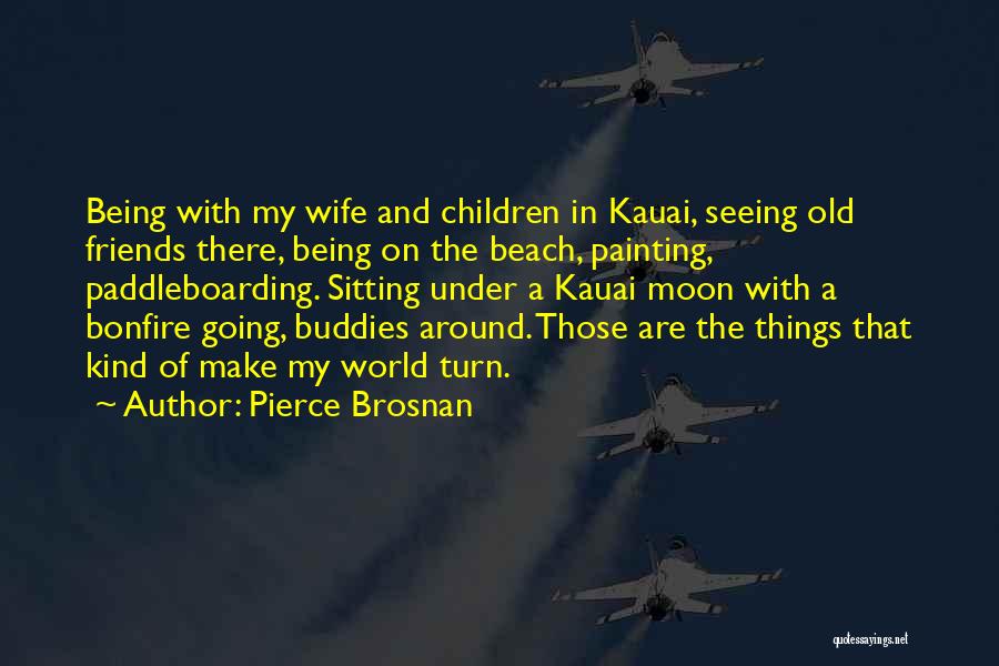 Old Buddies Quotes By Pierce Brosnan