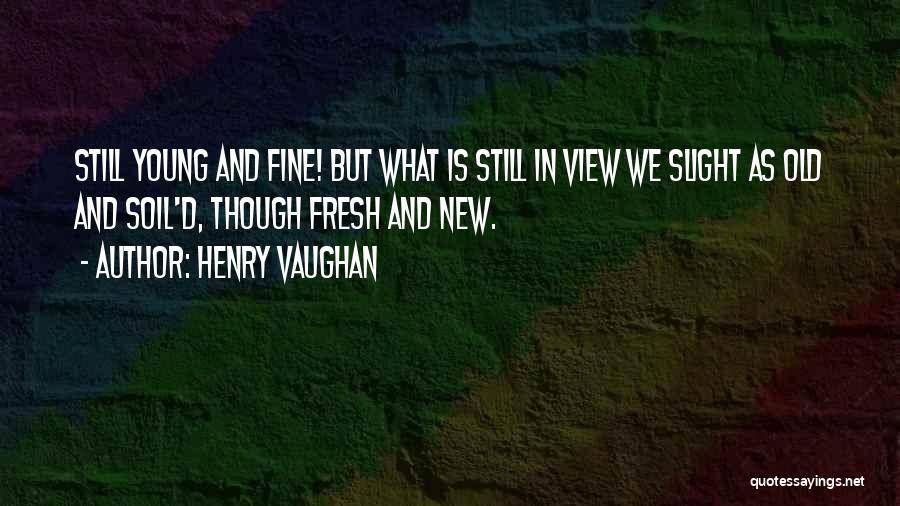 Old But Still Young Quotes By Henry Vaughan