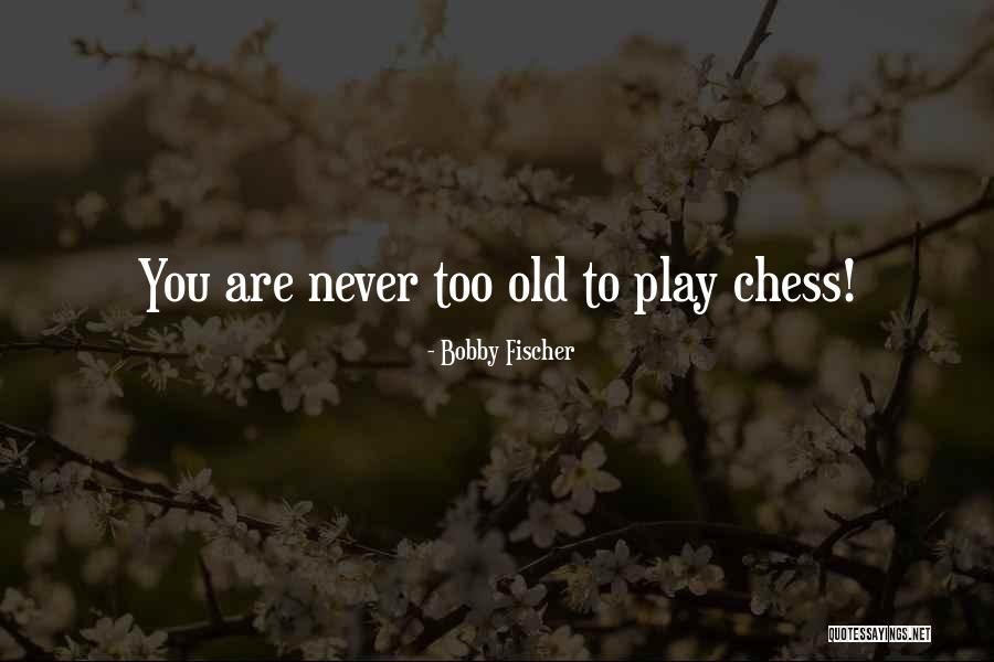 Old Can Play Too Quotes By Bobby Fischer Old Can Play Too Quotes By Bobby Fischer