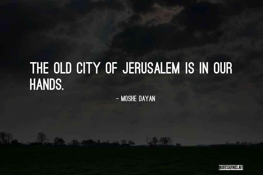 Old City Quotes By Moshe Dayan