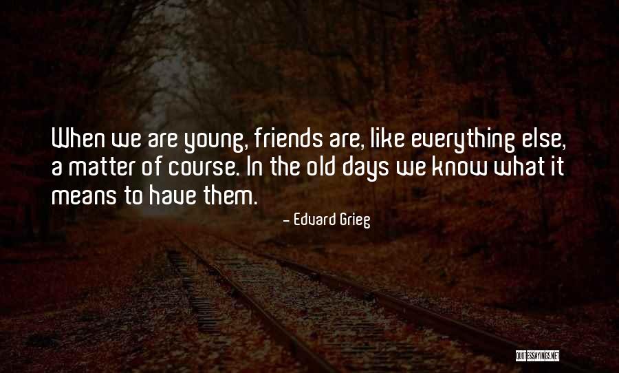 Old Days With Friends Quotes By Edvard Grieg