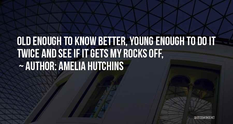 Old Enough To Know Better Quotes By Amelia Hutchins