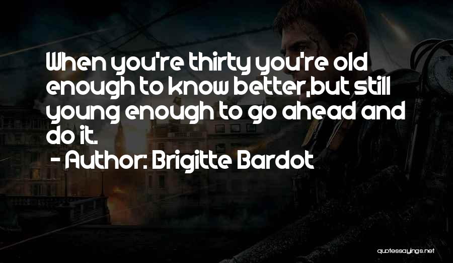 Old Enough To Know Better Quotes By Brigitte Bardot