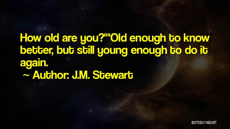 Old Enough To Know Better Quotes By J.M. Stewart