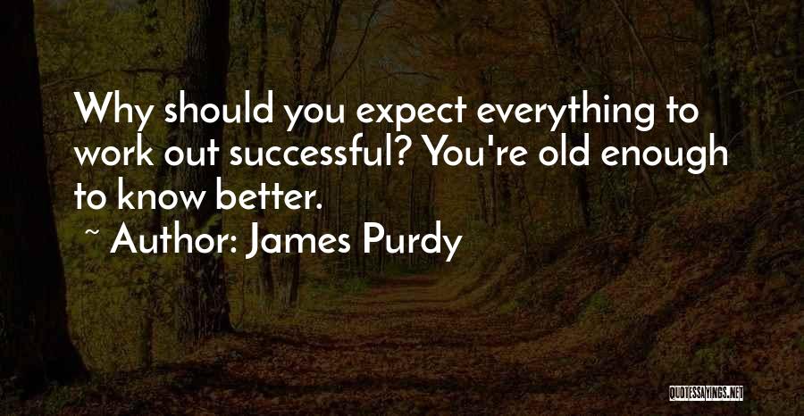 Old Enough To Know Better Quotes By James Purdy