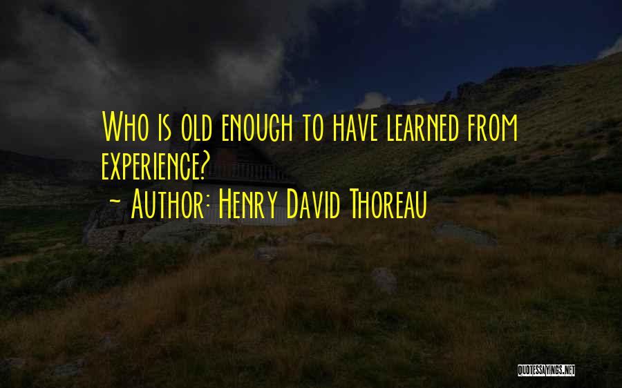 Old Enough To Quotes By Henry David Thoreau