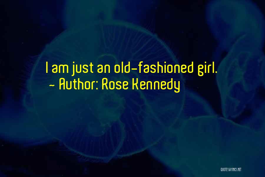 Old Fashioned Girl Quotes By Rose Kennedy