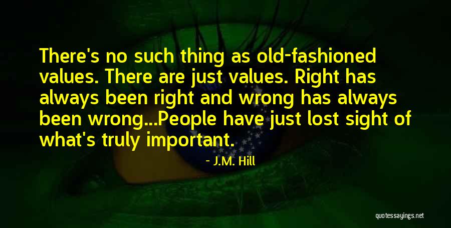 Old Fashioned Values Quotes By J.M. Hill Old Fashioned Values Quotes By J.M. Hill