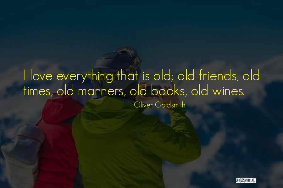 Old Friends And Wine Quotes By Oliver Goldsmith Old Friends And Wine Quotes By Oliver Goldsmith