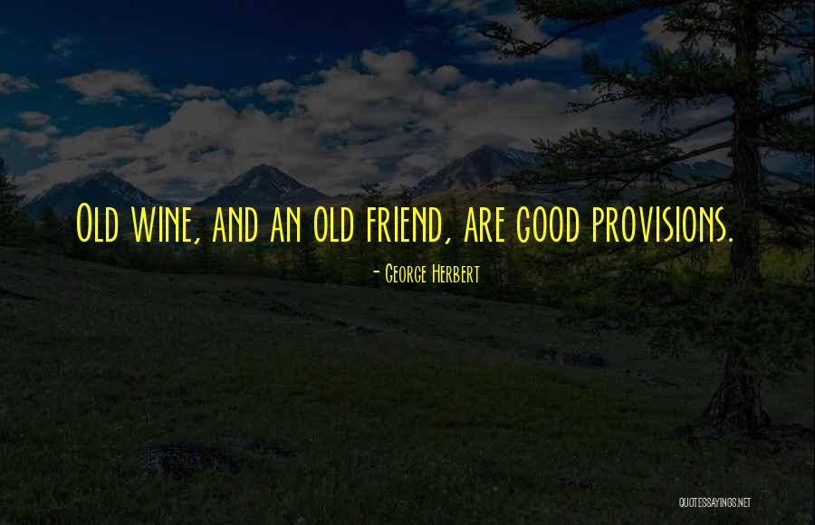 Old Friends Old Wine Quotes By George Herbert Old Friends Old Wine Quotes By George Herbert
