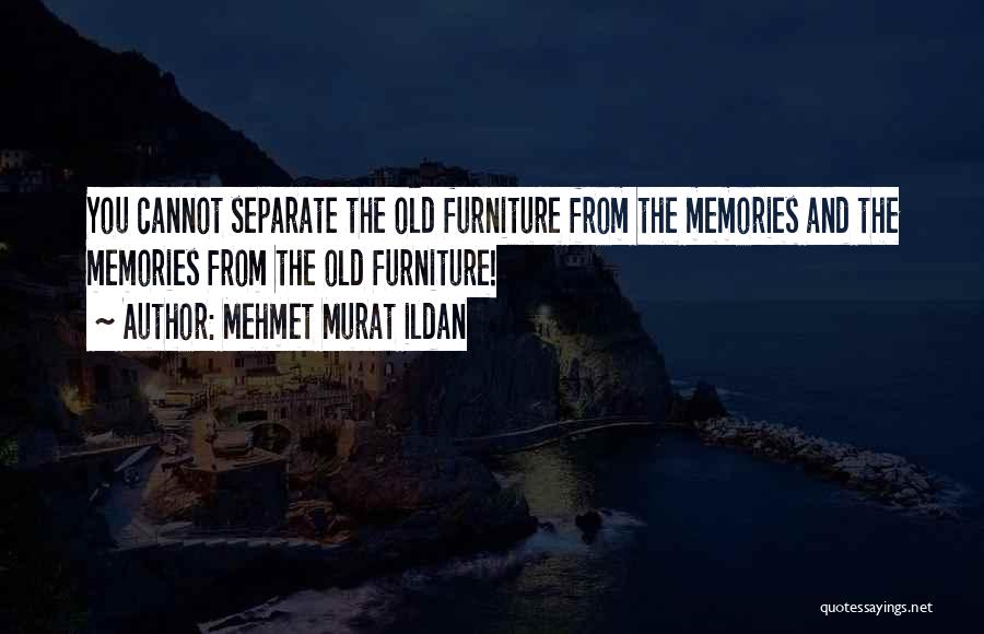 Old Furniture Quotes By Mehmet Murat Ildan