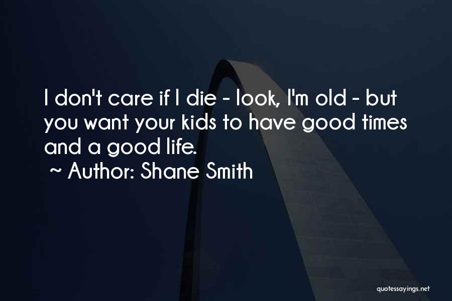 Old Good Times Quotes By Shane Smith