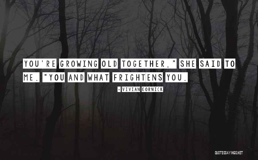 Old Growing Quotes By Vivian Gornick Old Growing Quotes By Vivian Gornick