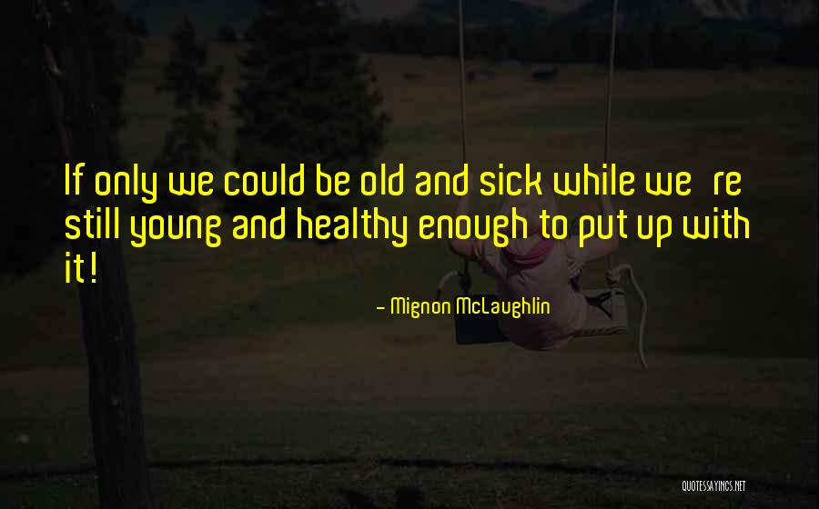 Old Health Quotes By Mignon McLaughlin Old Health Quotes By Mignon McLaughlin