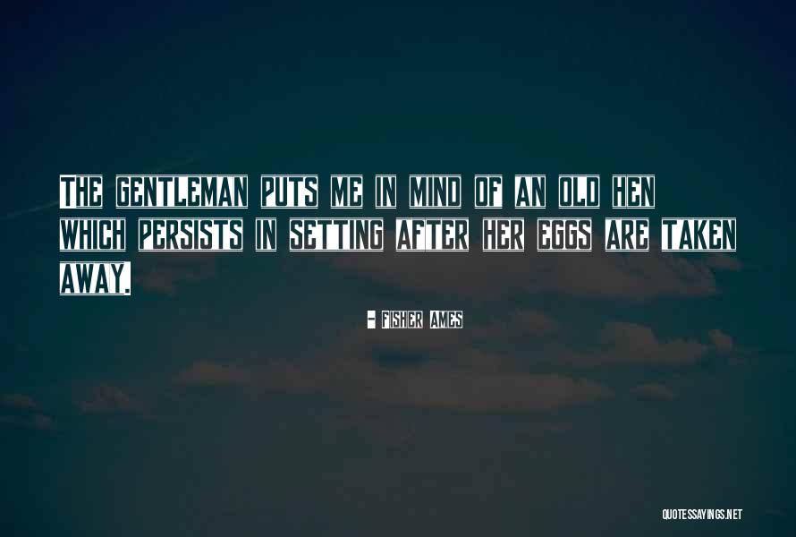 Old Hen Quotes By Fisher Ames Old Hen Quotes By Fisher Ames