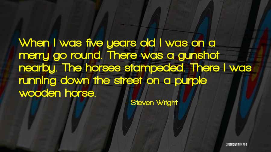 Old Horses Quotes By Steven Wright Old Horses Quotes By Steven Wright