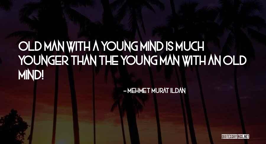 Old Is Young Quotes By Mehmet Murat Ildan Old Is Young Quotes By Mehmet Murat Ildan