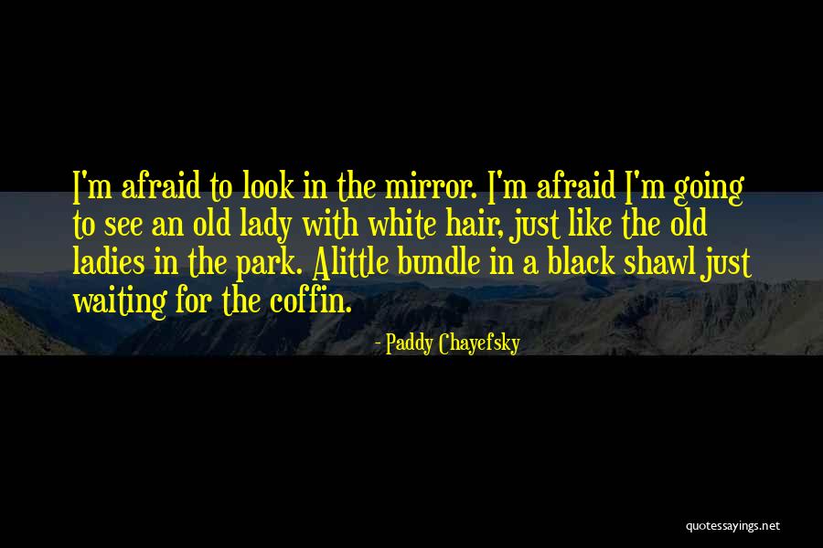 Old Lady Quotes By Paddy Chayefsky Old Lady Quotes By Paddy Chayefsky