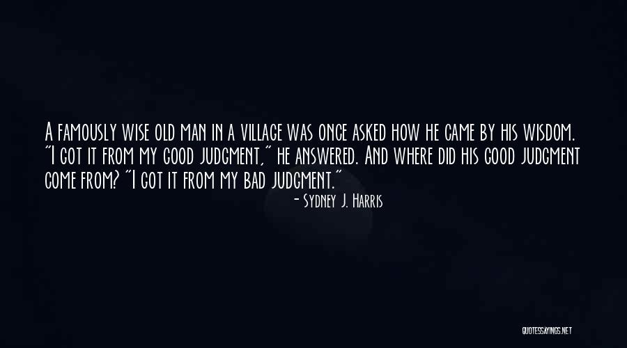 Old Man Wisdom Quotes By Sydney J. Harris Old Man Wisdom Quotes By Sydney J. Harris