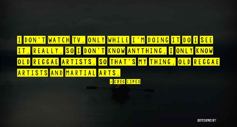 Old Martial Arts Quotes By Greg Cipes Old Martial Arts Quotes By Greg Cipes