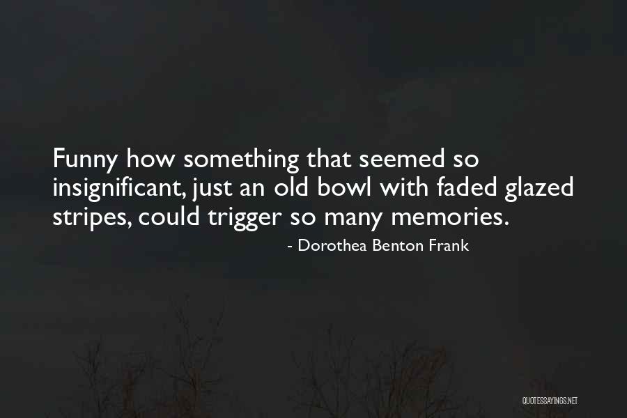 Old Memories Funny Quotes By Dorothea Benton Frank Old Memories Funny Quotes By Dorothea Benton Frank