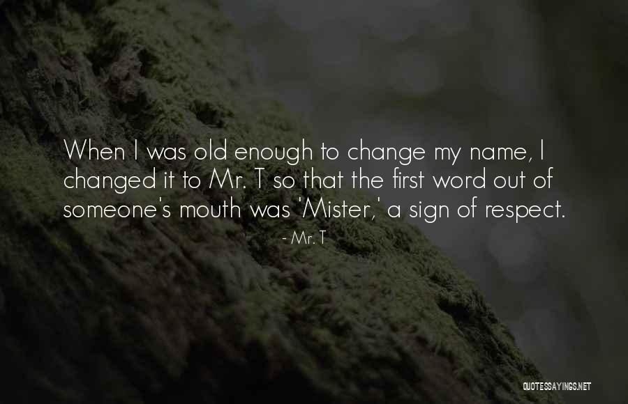 Old Mister Quotes By Mr. T Old Mister Quotes By Mr. T