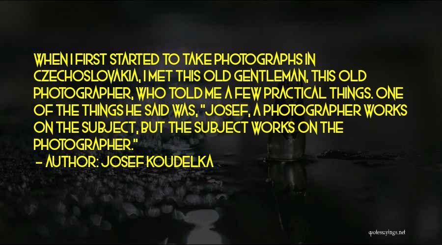 Old Photographs Quotes By Josef Koudelka