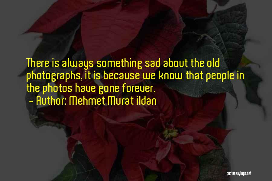 Old Photographs Quotes By Mehmet Murat Ildan