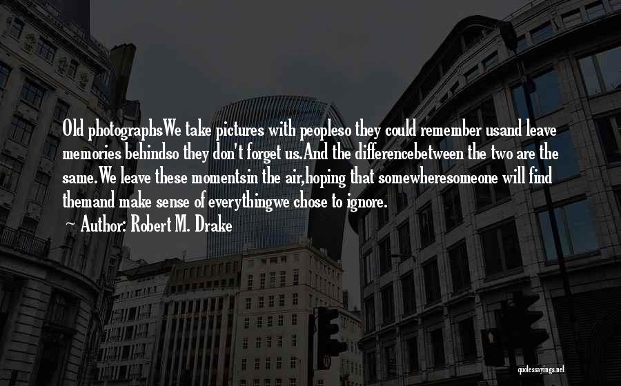 Old Photographs Quotes By Robert M. Drake