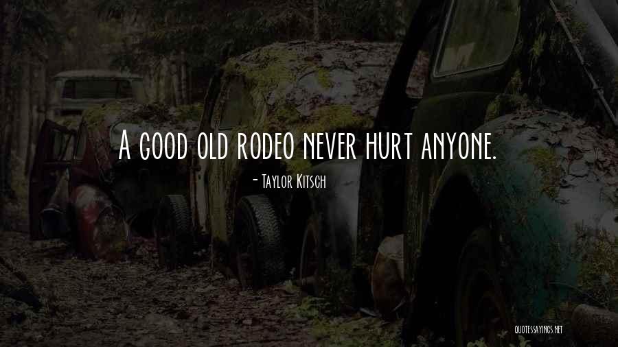 Old Rodeo Quotes By Taylor Kitsch Old Rodeo Quotes By Taylor Kitsch