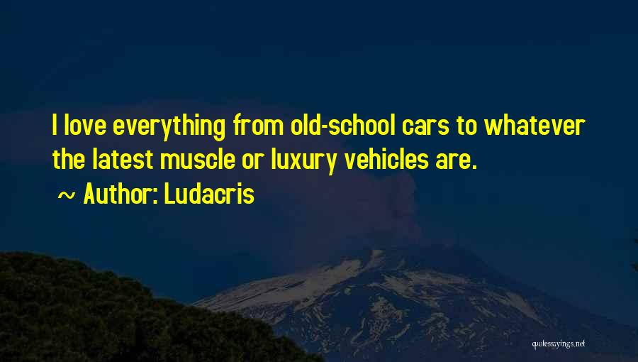 Old School Cars Quotes By Ludacris