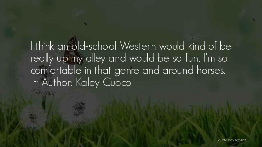 Old School Quotes By Kaley Cuoco