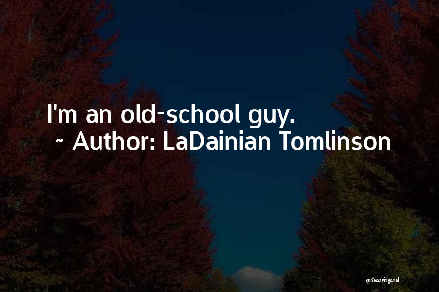 Old School Quotes By LaDainian Tomlinson