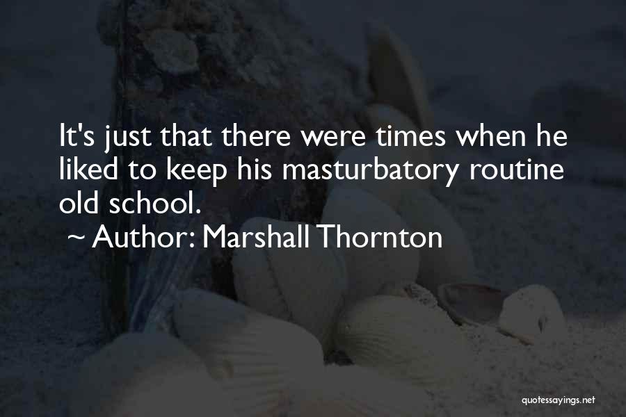 Old School Times Quotes By Marshall Thornton