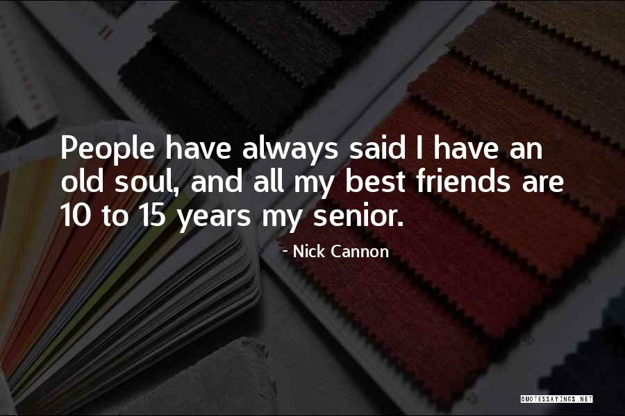 Old Soul Friends Quotes By Nick Cannon