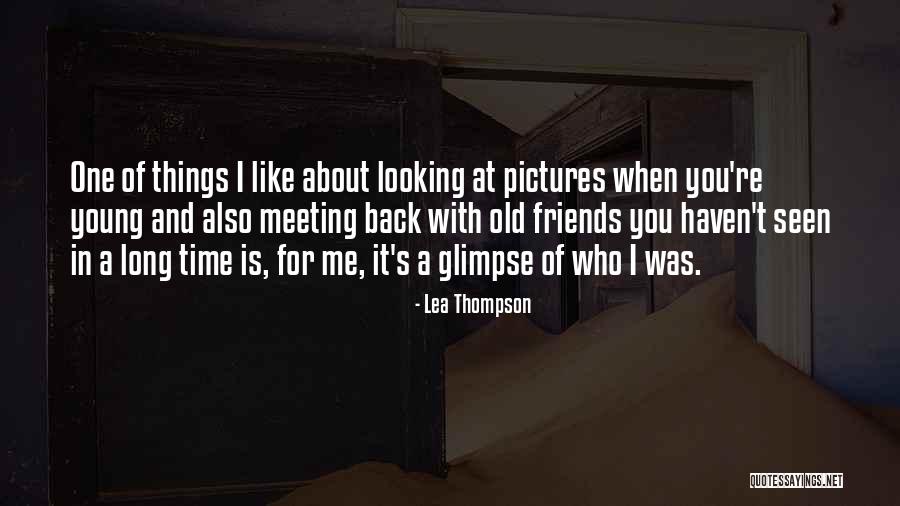 Old Time Friends Quotes By Lea Thompson Old Time Friends Quotes By Lea Thompson