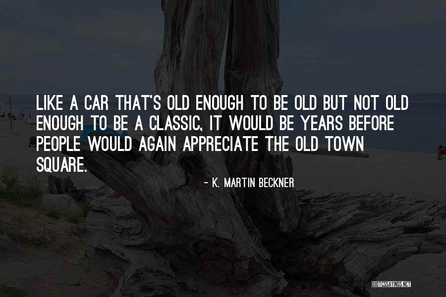Old Town Quotes By K. Martin Beckner Old Town Quotes By K. Martin Beckner