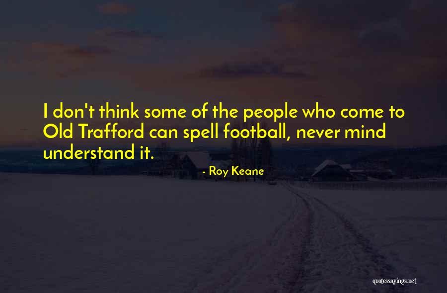 Old Trafford Quotes By Roy Keane Old Trafford Quotes By Roy Keane