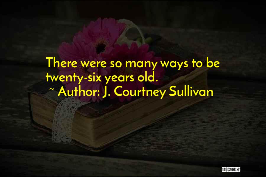 Old Ways Quotes By J. Courtney Sullivan