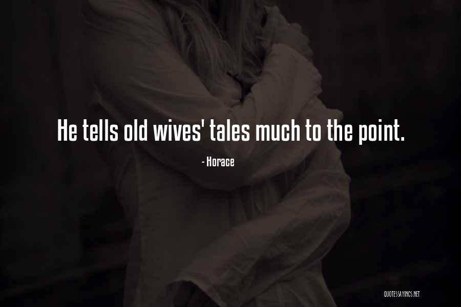 Old Wives Tales Quotes By Horace Old Wives Tales Quotes By Horace