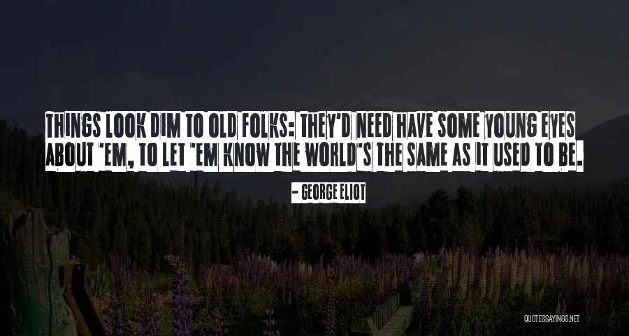 Old World Quotes By George Eliot Old World Quotes By George Eliot