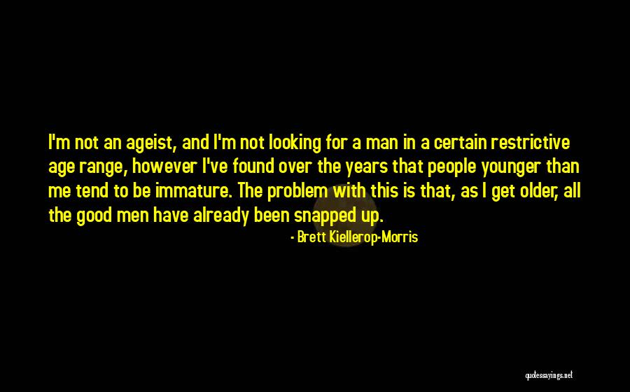 Older Age Quotes By Brett Kiellerop-Morris Older Age Quotes By Brett Kiellerop-Morris